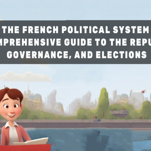 The French Political System A Comprehensive Guide to the Republic, Governance, and Elections