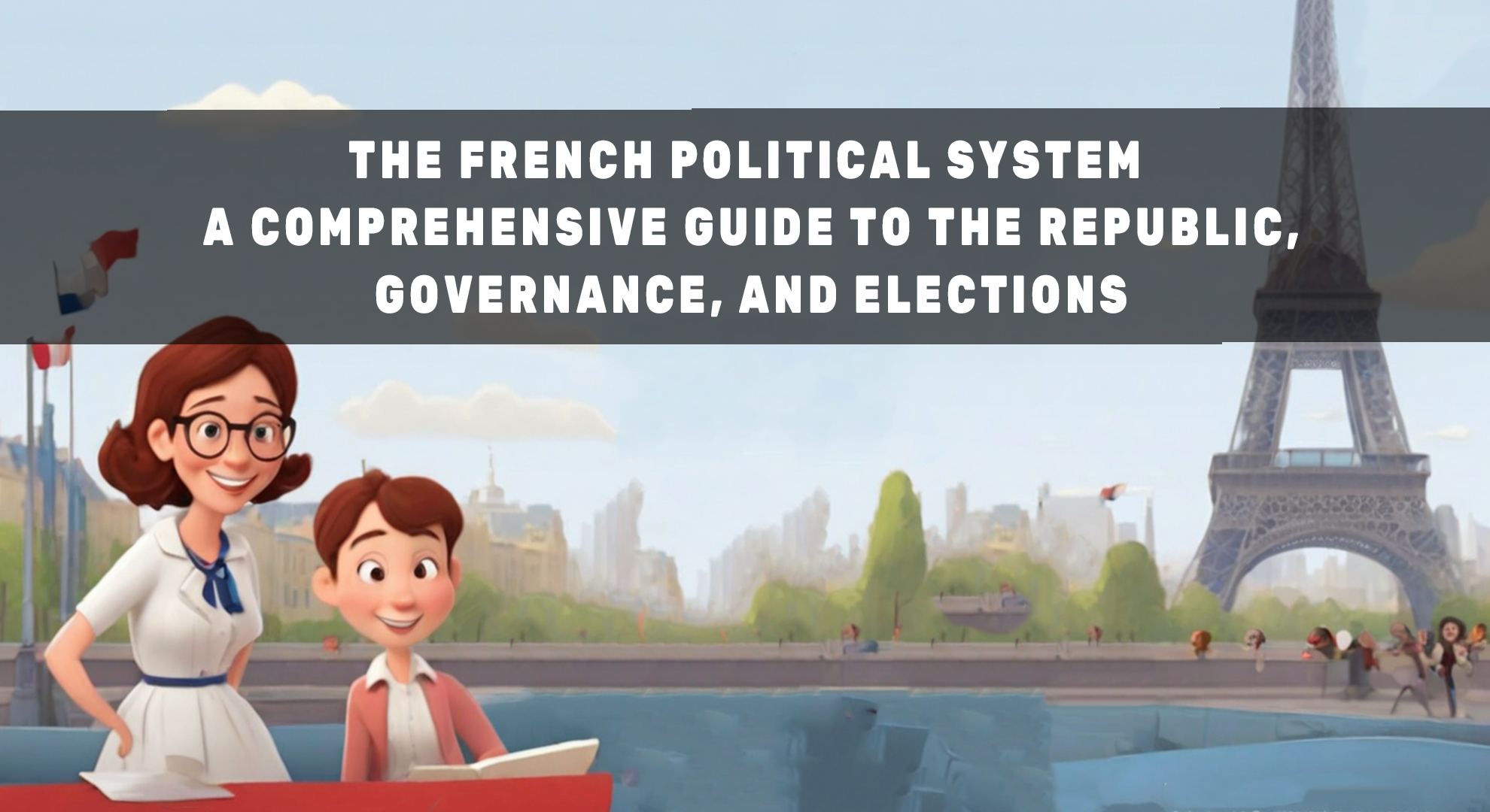 The French Political System A Comprehensive Guide to the Republic, Governance, and Elections