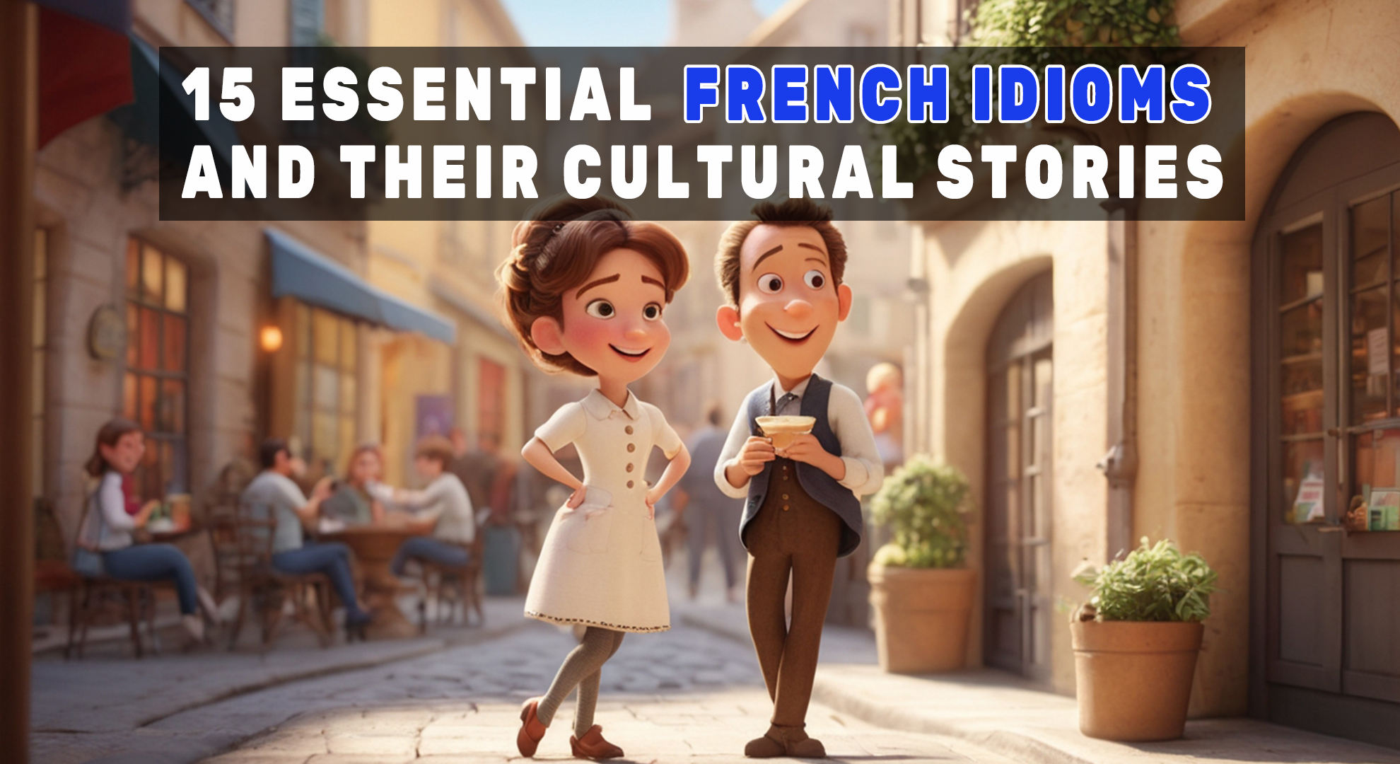 Unlocking the Charm A Beginner s Guide to 15 Essential French Idioms and Their Cultural Stories